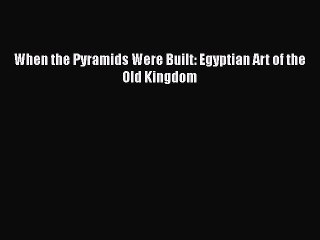 Download Video: Read When the Pyramids Were Built: Egyptian Art of the Old Kingdom Ebook Free