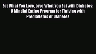 Read Books Eat What You Love Love What You Eat with Diabetes: A Mindful Eating Program for