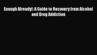 Read Books Enough Already!: A Guide to Recovery from Alcohol and Drug Addiction E-Book Free