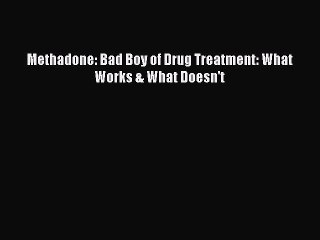 Download Books Methadone: Bad Boy of Drug Treatment: What Works & What Doesn't Ebook PDF