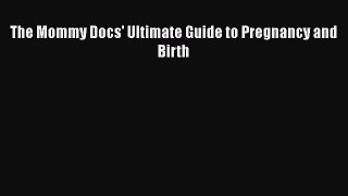 Download Books The Mommy Docs' Ultimate Guide to Pregnancy and Birth PDF Online