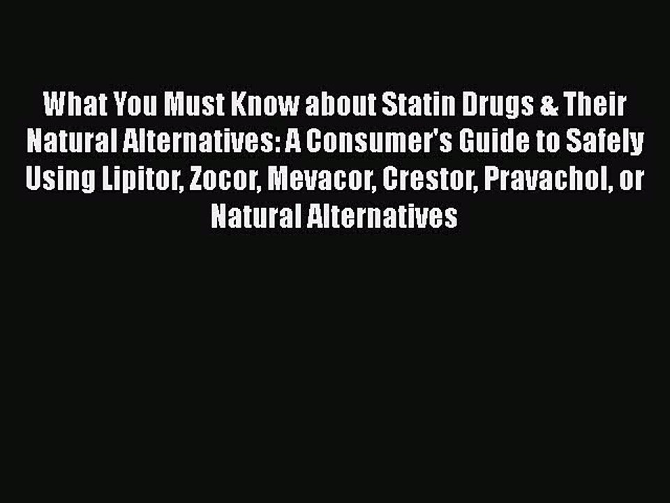 Read Books What You Must Know about Statin Drugs & Their Natural Alternatives: A Consumer's