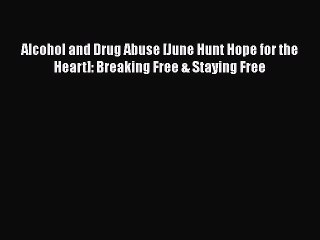 Download Books Alcohol and Drug Abuse [June Hunt Hope for the Heart]: Breaking Free & Staying