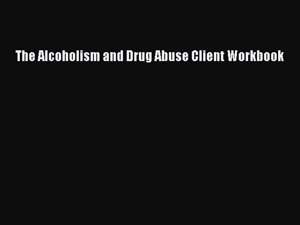 Read Books The Alcoholism and Drug Abuse Client Workbook Ebook PDF