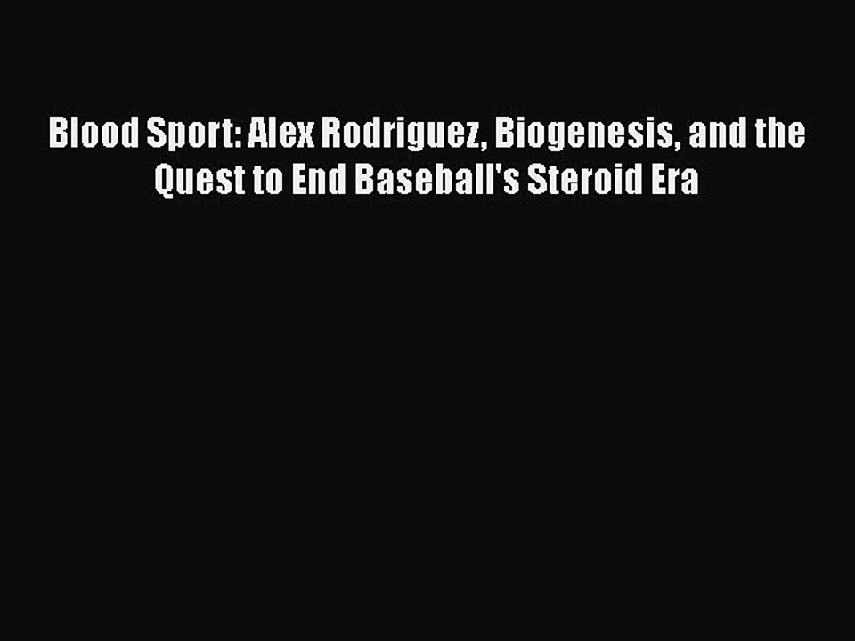 Read Books Blood Sport: Alex Rodriguez Biogenesis and the Quest to End Baseball's Steroid Era