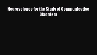 Download Neuroscience for the Study of Communicative Disorders Ebook Online