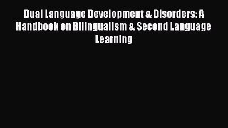 Read Dual Language Development & Disorders: A Handbook on Bilingualism & Second Language Learning