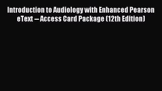 Read Introduction to Audiology with Enhanced Pearson eText -- Access Card Package (12th Edition)