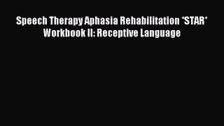 Download Speech Therapy Aphasia Rehabilitation *STAR* Workbook II: Receptive Language Ebook