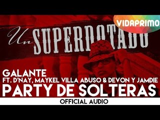 Galante - Party De Solteras ft. D'nay, Maykel Villa Abuso & Devon y Jamdie [Official Audio]