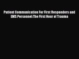 Read Patient Communication For First Responders and EMS Personnel:The First Hour of Trauma