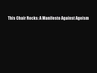 Read Books This Chair Rocks: A Manifesto Against Ageism ebook textbooks
