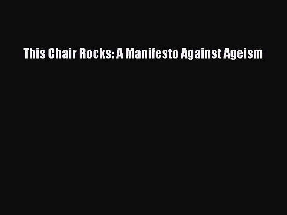 Read Books This Chair Rocks: A Manifesto Against Ageism ebook textbooks
