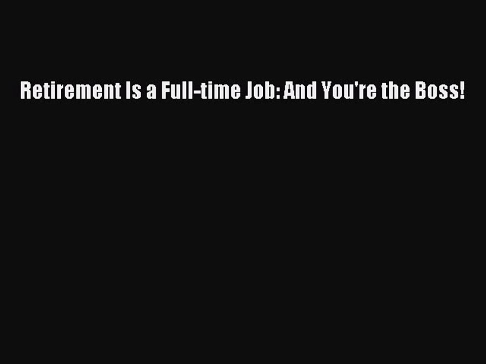 Download Books Retirement Is a Full-time Job: And You're the Boss! E-Book Free