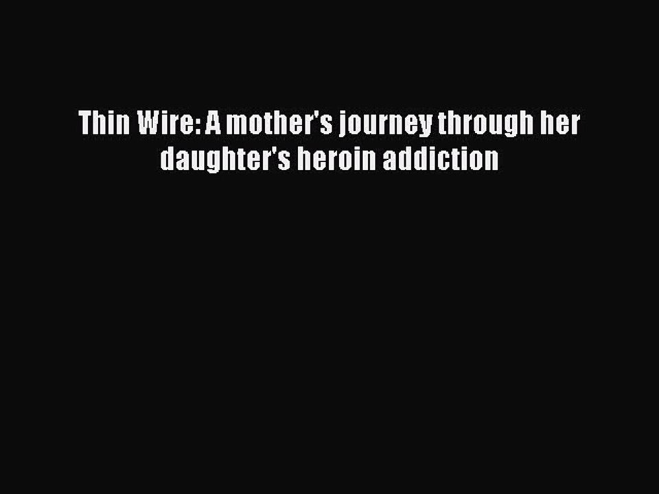 Read Books Thin Wire: A mother's journey through her daughter's heroin addiction E-Book Free