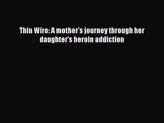 Read Books Thin Wire: A mother's journey through her daughter's heroin addiction E-Book Free