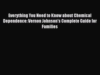Read Books Everything You Need to Know about Chemical Dependence: Vernon Johnson's Complete