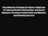 Download Books Drug Addiction: Breaking the Chains of Addiction for Improved Health Relationships