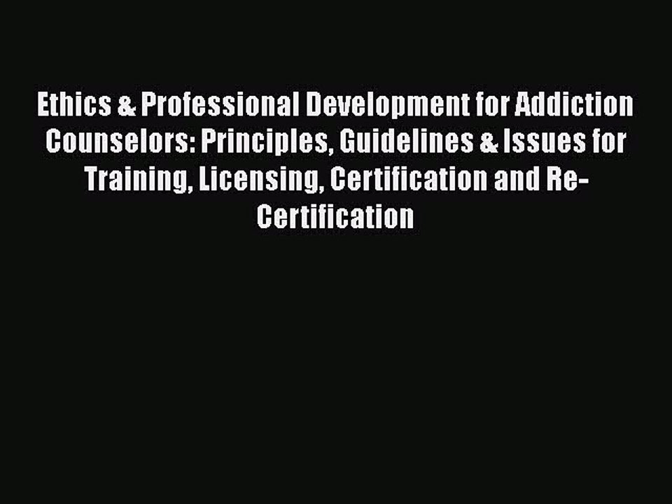 Read Books Ethics & Professional Development for Addiction Counselors: Principles Guidelines