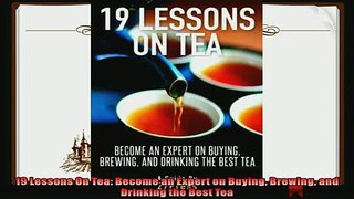 read here  19 Lessons On Tea Become an Expert on Buying Brewing and Drinking the Best Tea