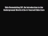 Read Books Skin Remodeling DIY: An Introduction to the Underground World of Do-It-Yourself