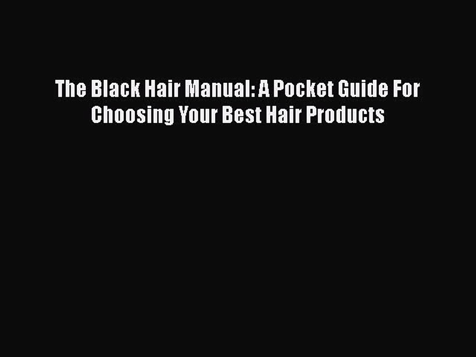 Read Books The Black Hair Manual: A Pocket Guide For Choosing Your Best Hair Products Ebook