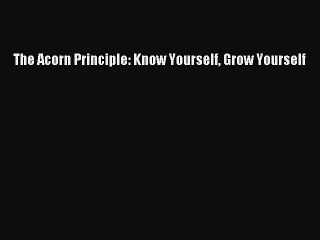 Read Books The Acorn Principle: Know Yourself Grow Yourself E-Book Free