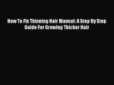 Download Books How To Fix Thinning Hair Manual: A Step By Step Guide For Growing Thicker Hair
