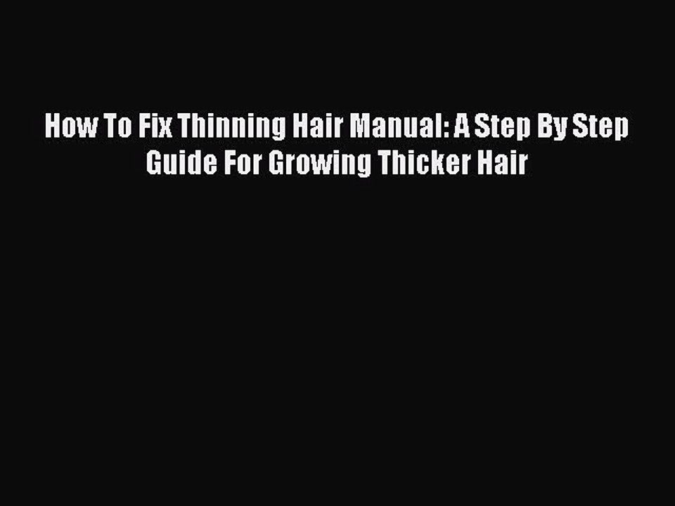 Download Books How To Fix Thinning Hair Manual: A Step By Step Guide For Growing Thicker Hair