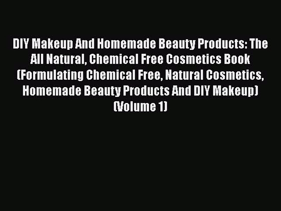 Read Books DIY Makeup And Homemade Beauty Products: The All Natural Chemical Free Cosmetics