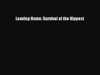 Download Books Leaving Home: Survival of the Hippest ebook textbooks