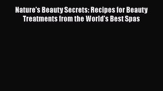 Read Books Nature's Beauty Secrets: Recipes for Beauty Treatments from the World's Best Spas