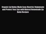 Download Books Organic Lip Balms Made Easy: Nourish Rejuvenate and Protect Your Lips with Natural