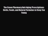 Read Books The Green Pharmacy Anti-Aging Prescriptions: Herbs Foods and Natural Formulas to