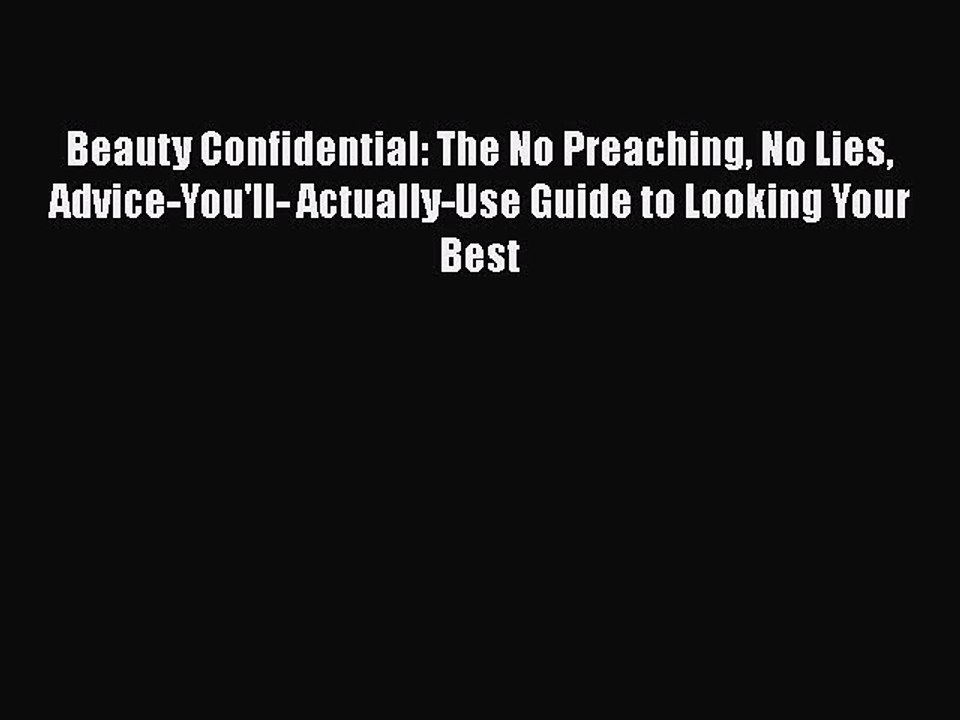 Read Books Beauty Confidential: The No Preaching No Lies Advice-You'll- Actually-Use Guide