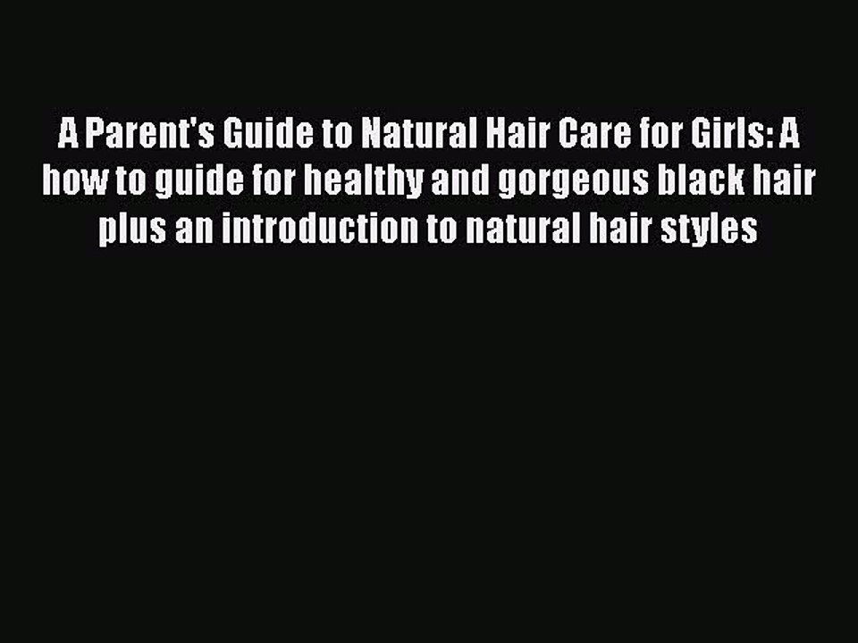 Read Books A Parent's Guide to Natural Hair Care for Girls: A how to guide for healthy and
