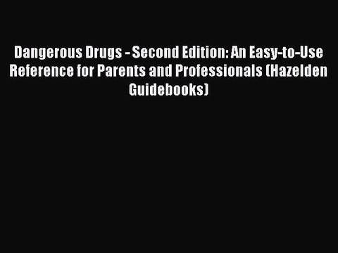 Read Books Dangerous Drugs - Second Edition: An Easy-to-Use Reference for Parents and Professionals