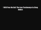 Read Books I Will Fear No Evil: The true Testimony of a Drug Addict E-Book Download