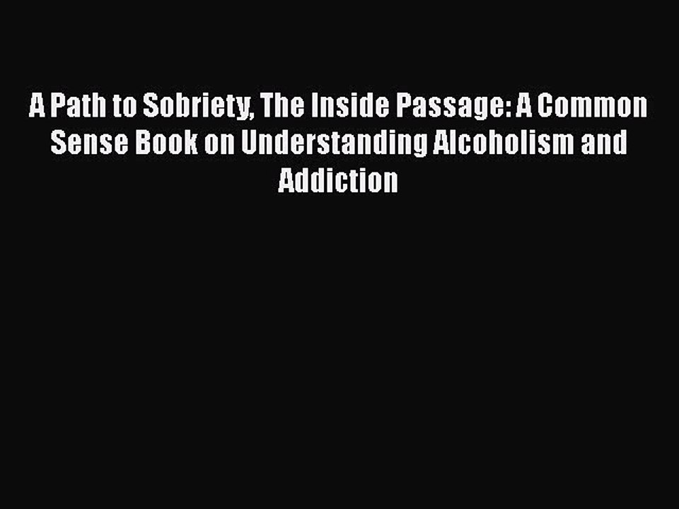 Read Books A Path to Sobriety The Inside Passage: A Common Sense Book on Understanding Alcoholism