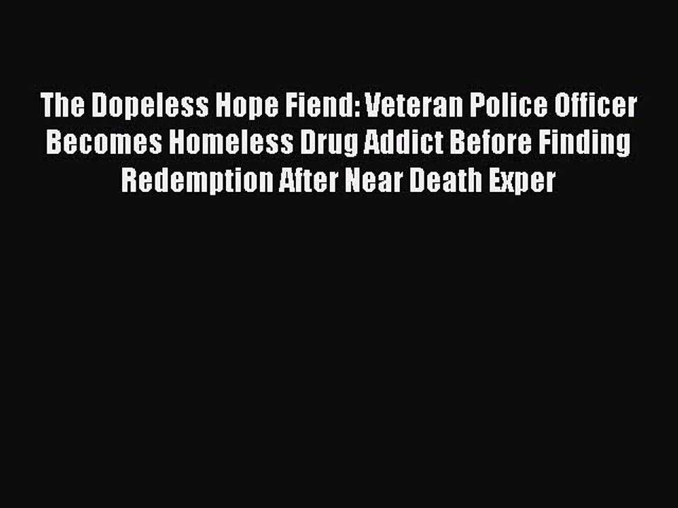 Download Books The Dopeless Hope Fiend: Veteran Police Officer Becomes Homeless Drug Addict