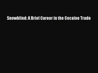 Read Books Snowblind: A Brief Career in the Cocaine Trade E-Book Download