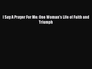 Read Books I Say a Prayer for Me: One Woman's Life of Faith and Triumph E-Book Free