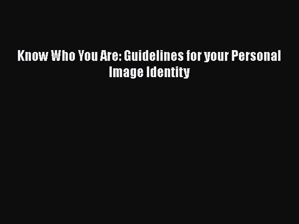 Read Books Know Who You Are: Guidelines for your Personal Image Identity Ebook PDF