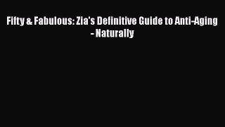 Read Books Fifty & Fabulous: Zia's Definitive Guide to Anti-Aging - Naturally ebook textbooks