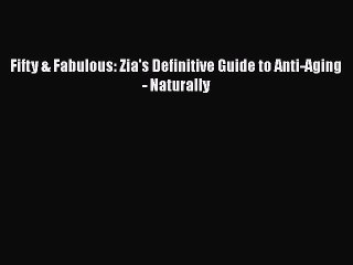 Read Books Fifty & Fabulous: Zia's Definitive Guide to Anti-Aging - Naturally ebook textbooks