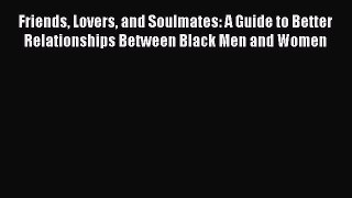 Download Books Friends Lovers and Soulmates: A Guide to Better Relationships Between Black