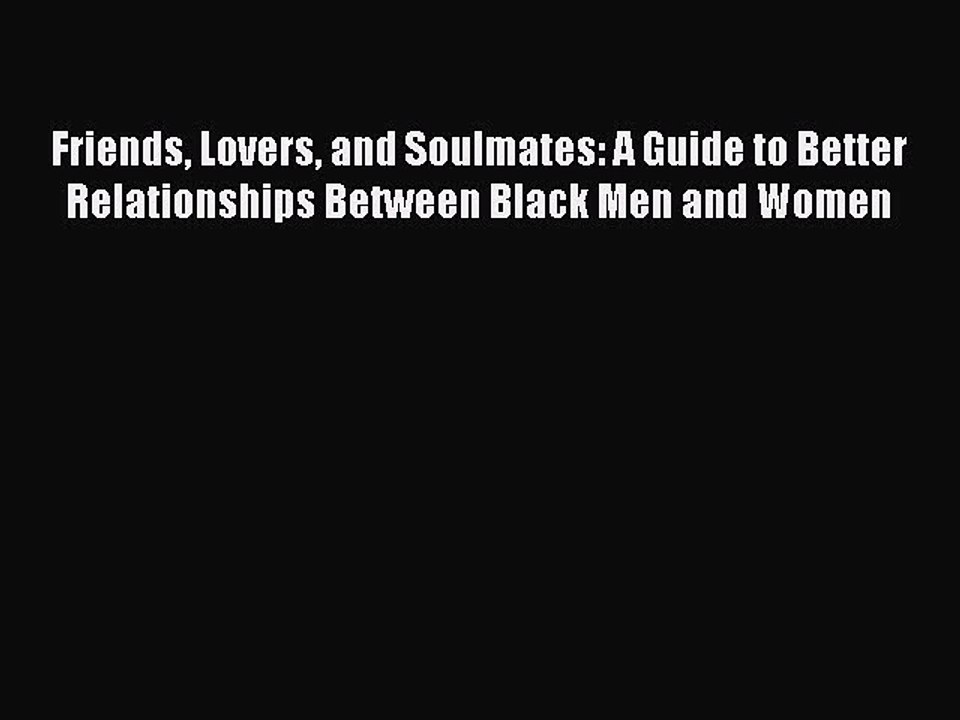 Download Books Friends Lovers and Soulmates: A Guide to Better Relationships Between Black