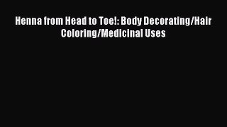 Read Books Henna from Head to Toe!: Body Decorating/Hair Coloring/Medicinal Uses E-Book Free