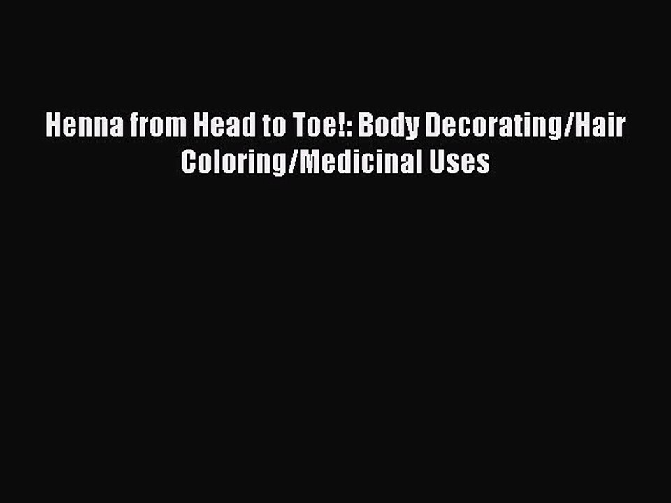 Read Books Henna from Head to Toe!: Body Decorating/Hair Coloring/Medicinal Uses E-Book Free
