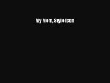 Read Books My Mom Style Icon ebook textbooks